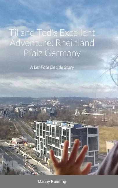 Til and Teds Excellent Adventure: Rheinland Pfalz Germany: A Let Fate Decide Story