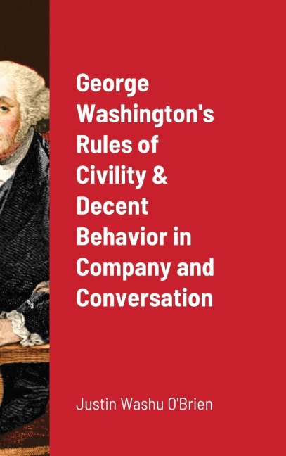 George Washingtons  Rules of Civility & Decent Behavior in Company and Conversation