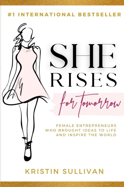 She Rises For Tomorrow: Female Entrepreneurs Who Brought Ideas To Life And Inspire The World