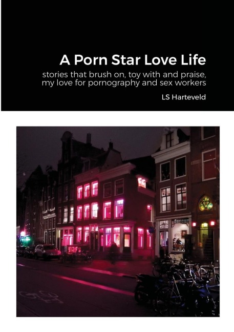 A Porn Star Love Life Stories That Brush On, Toy with and Praise, My Love for Pornography and Sex Workers