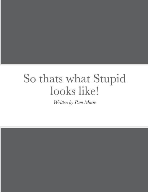 So thats what Stupid looks like!: By Pam Marie