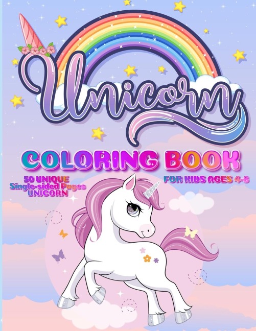 Unicorn Coloring Book: For Kids Ages 4-8 | 50 Unique Single-Sided Pages For The Ultimate Unicorn Fan To Color | This Childrens Coloring Book Is Full Of Happy