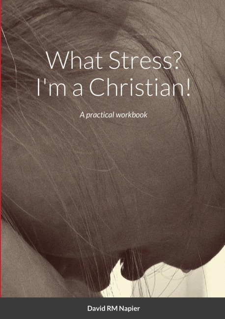 What Stress? Im a Christian!: A practical workbook