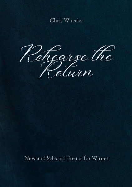 Rehearse the Return: New and Selected Poems for Winter