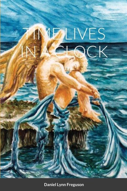 TIME LIVES IN A CLOCK: POETRY