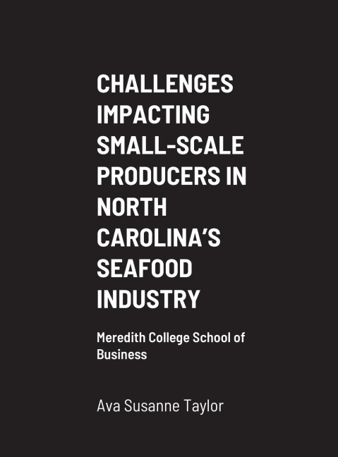 CHALLENGES IMPACTING SMALL-SCALE PRODUCERS IN NORTH CAROLINAS SEAFOOD INDUSTRY: Meredith College School of Business