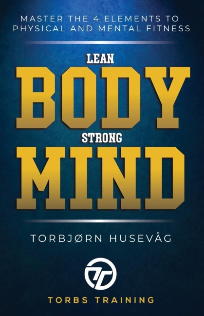 Lean Body, Strong Mind: Master the 4 elements of physical and mental fitness