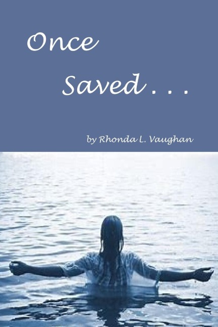 Once Saved . . .: A Biblical Study Of The Doctrine Of Irrevocable Salvation