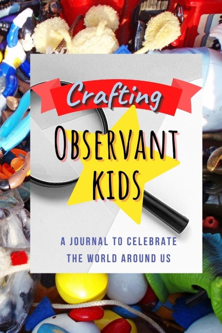 Crafting Observant Kids: A Journal to Celebrate The World Around Us