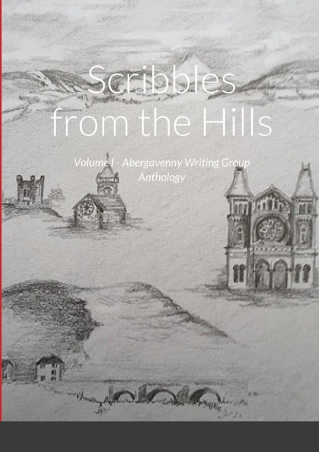 Scribbles from the Hills: Volume I - Abergavenny Writing Group Anthology