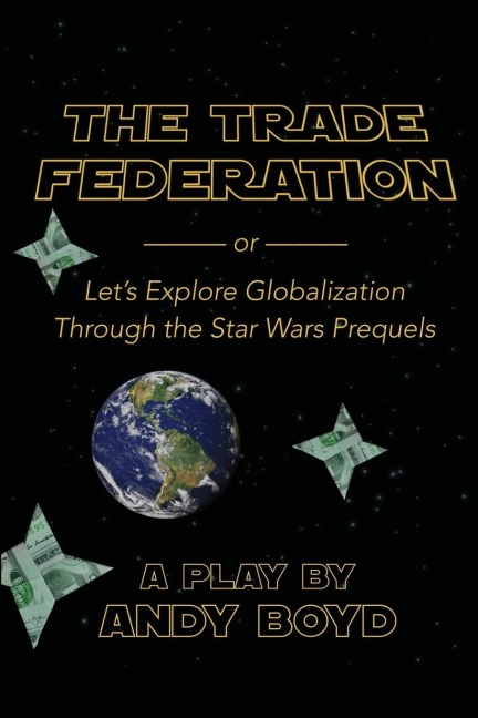 The Trade Federation or Lets Explore Globalization Through the Star Wars Prequels