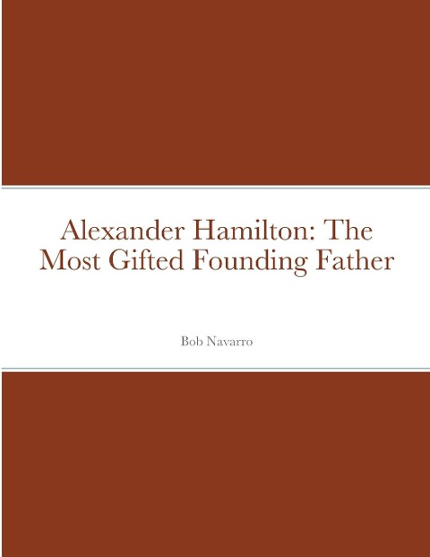 Alexander Hamilton: The Most Gifted Founding Father