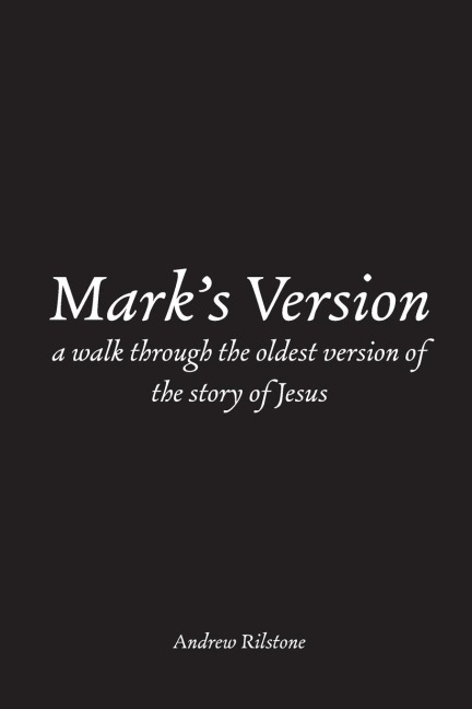 Marks Version: A Walk Through The Oldest Version of the Story of Jesus