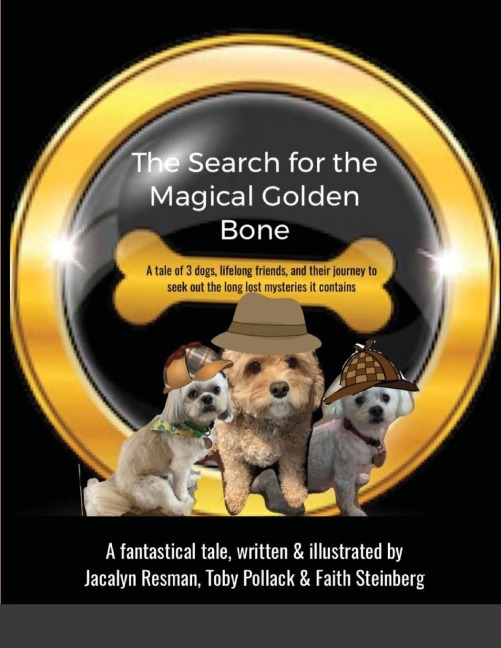 The Search for the Magical Golden Bone: A tale of 3 dogs, lifelong friends, and their journey to seek out the long-lost mysteries it contains