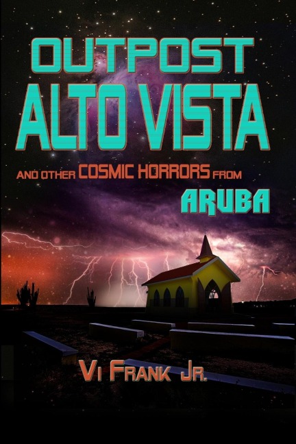 OUTPOST ALTO VISTA: and other COSMIC HORRORS from ARUBA