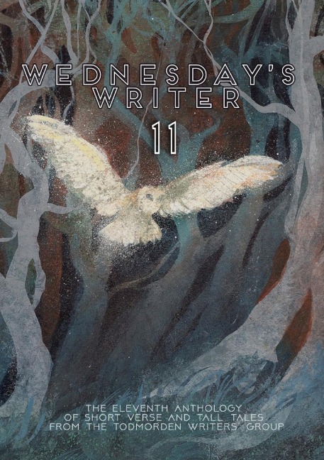 Wednesdays Writer 11: Anthology of short fiction and tall tales from the Todmorden Writers Group