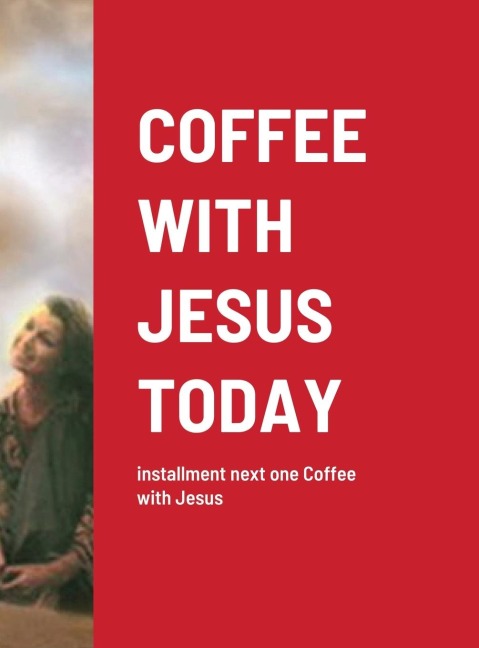 COFFEE WITH JESUS TODAY: installment next one Coffee with Jesus