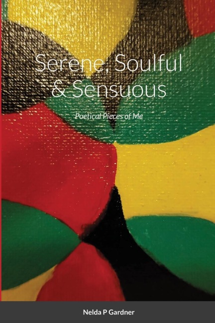 Serene, Soulful & Sensuous: Poetical Pieces of Me