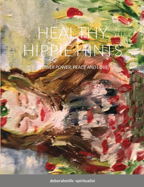 HEALTHY HIPPIE HINTS: FLOWER POWER, PEACE AND LOVE