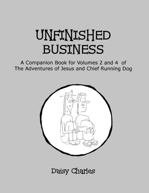 Unfinished Business: A Companion Book for Volumes 2 and 4 of The Adventures of Jesus and Chief Running Dog
