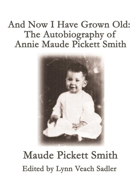 And Now I Have Grown Old: The Autobiography of  Annie Maude Pickett Smith