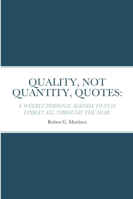 QUALITY, NOT QUANTITY, QUOTES: : A WEEKLY PERSONAL AGENDA TO STAY UPBEAT ALL THROUGH THE YEAR