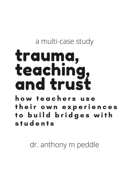 Trauma Informed Teaching: Impacting Classrooms: A Multi-Case Study