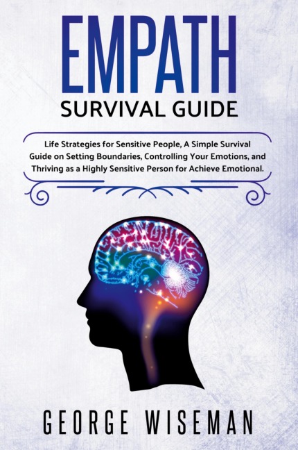 Empath Survival Guide: Life Strategies for Sensitive People, a Simple Survival Guide on Setting Boundaries, Controlling Your Emotions and Thriving as Highly Sensitive Person for Achieve Emotional