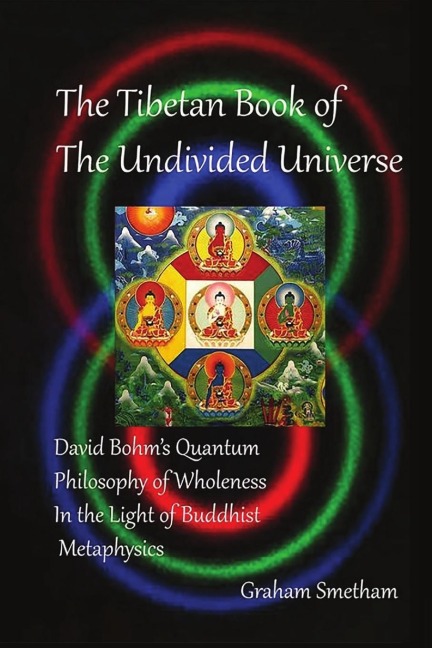 The Tibetan Book of the Undivided Universe: David Bohms Quantum Philosophy of Wholeness in the Light of Buddhist Metaphysics