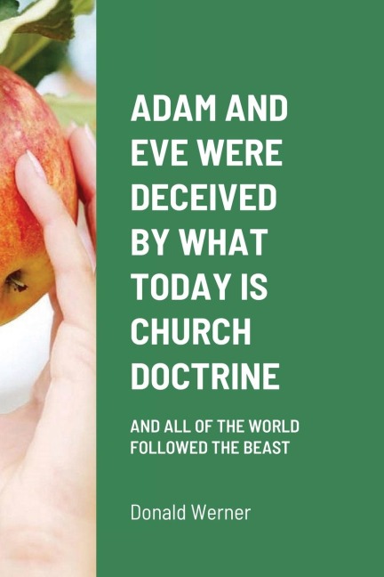 ADAM AND EVE WERE DECEIVED BY WHAT TODAY IS CHURCH DOCTRINE: AND ALL OF THE WORLD FOLLOWED THE BEAST