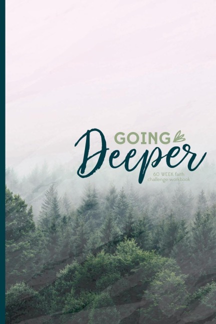 Going Deeper: 60 week faith challenge workbook