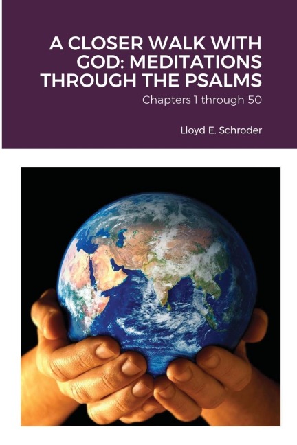 A CLOSER WALK WITH GOD: MEDITATIONS THROUGH THE PSALMS: Part 1: Chapters 1 through 50