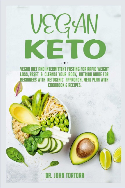 Vegan Keto: Vegan Diet and Intermittent Fasting for Rapid Weight Loss, Reset and Cleanse Your Body, Nutrion Guide for Beginners with ketogenic approach, Meal Plan with Cookbook & Recipes.