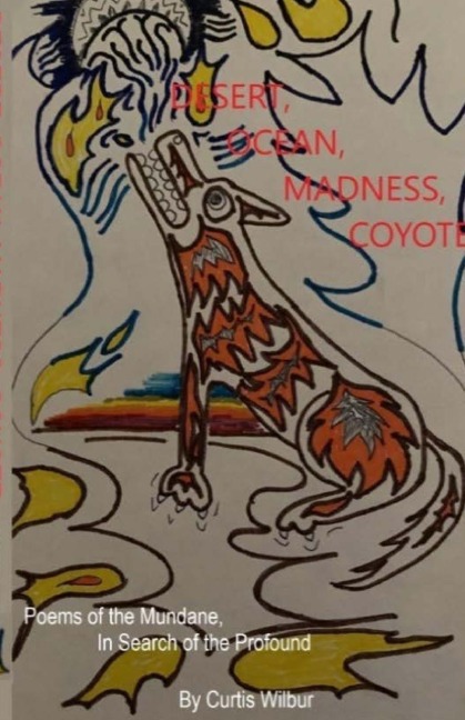 Desert, Ocean, Madness, Coyote: Poems of the Mundane, in search of the Profound
