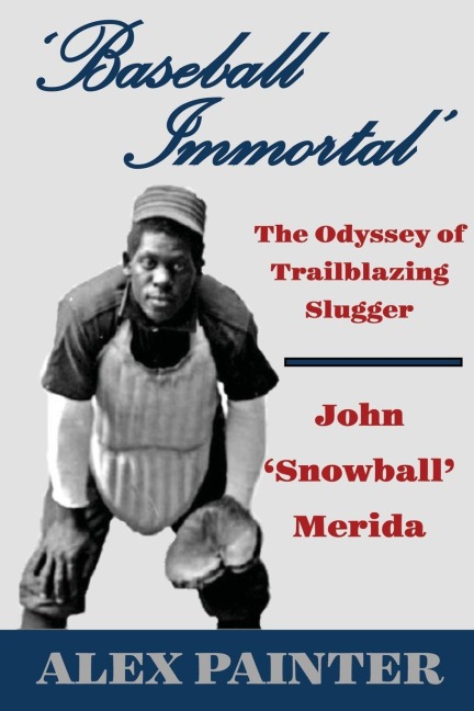 Baseball Immortal: The Odyssey of Trailblazing Slugger  John Snowball Merida