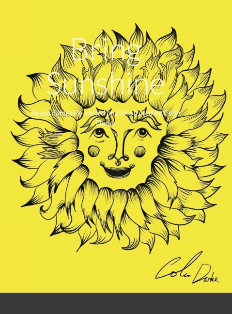Bring Sunshine: Aesop Fables Re-visited and Illustrated by Colin Darke