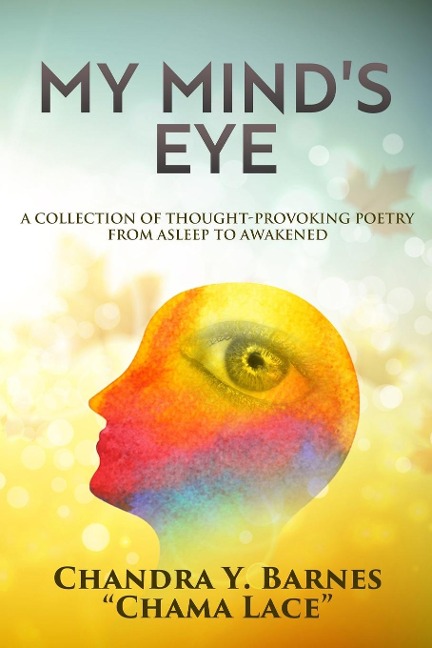 My Minds Eye: A COLLECTION OF THOUGHT-PROVOKING POETRY FROM ASLEEP TO AWAKENED