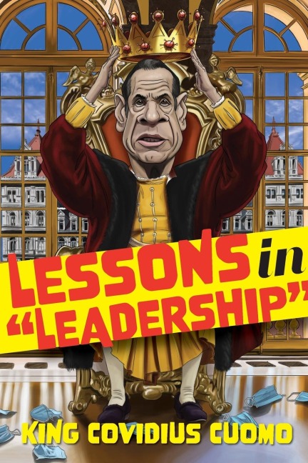 Leadership Lessons from King Cuomo: How being personally responsible for the highest COVID death rate in America taught me invaluable lessons