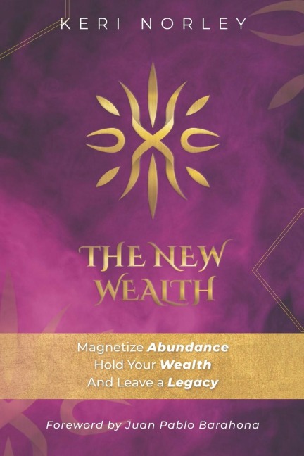 The New Wealth: Magnetize Abundance, Hold Your Wealth and Leave A Legacy
