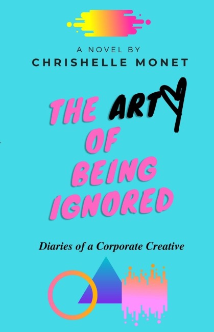 The Art of Being Ignored: Diaries of a Corporate Creative: Diaries of a Corporate Creative