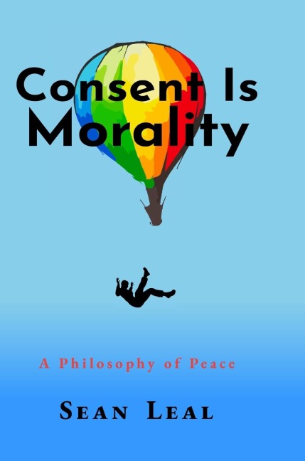 Consent Is Morality: A Philosophy of Peace