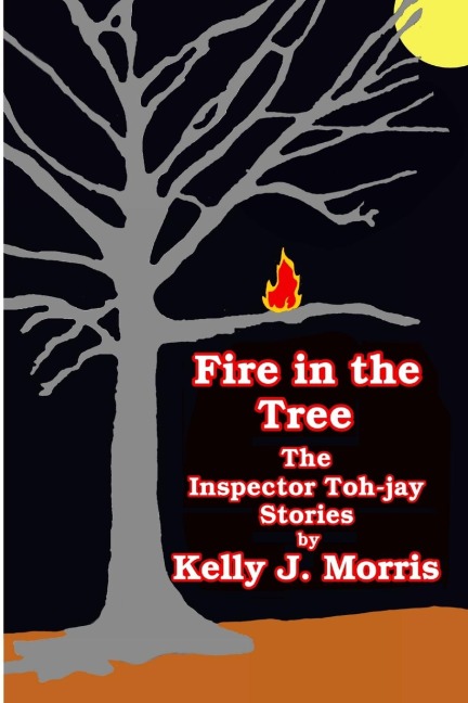 Fire in the Tree: The Inspector Toh-jay Stories