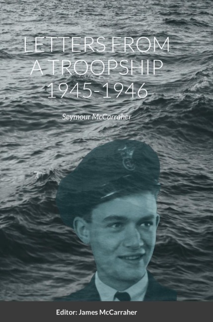 LETTERS FROM A TROOPSHIP 1945-1946: Seymour McCarraher