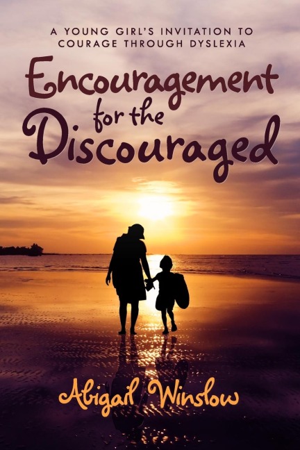 Encouragement for the Discouraged: A Young Womans Invitation To Courage Through Dyslexia