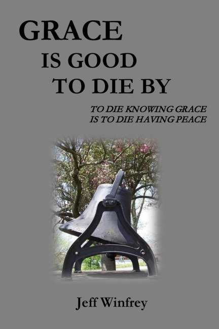 Grace Is Good To Die By: To Die Knowing Grace Is To Die Having Peace
