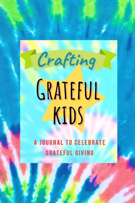 Crafting Grateful Kids: A Journal to Celebrate Grateful Giving
