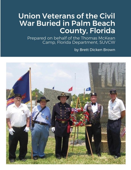 Union Veterans of the Civil War Buried in Palm Beach County, Florida: Prepared on behalf of the Thomas McKean Camp, Florida Department, SUVCW