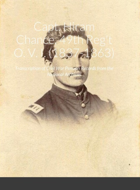 Capt. Hiram Chance, 49th Regt O. V. I. (1837-1863): Transcription of Civil War Pension Records from the National Archives