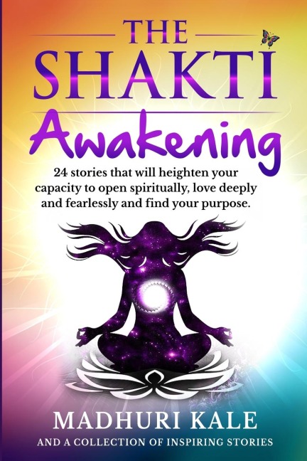 The Shakti Awakening - Madhuri: 24 stories that will heighten your capacity to open spiritually, love deeply and fearlessly and find your purpose