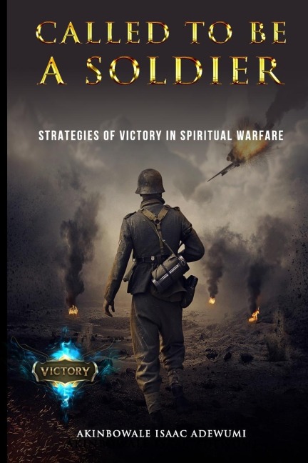 CALLED TO BE A SOLDIER: STRATEGIES OF VICTORY IN SPIRITUAL WARFARE